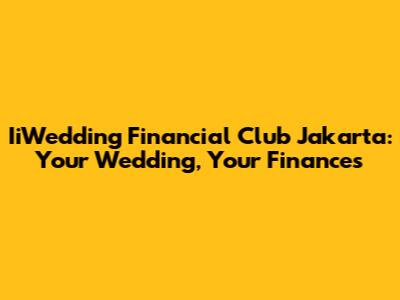IiWedding Financial Club Jakarta: Your Wedding, Your Finances