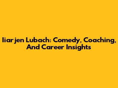 Iiarjen Lubach: Comedy, Coaching, And Career Insights