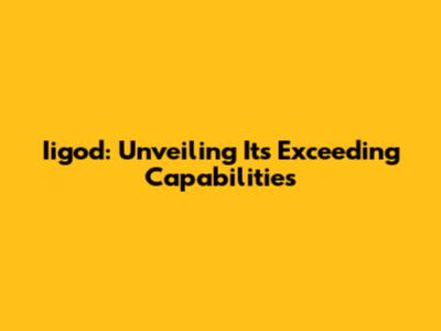 Iigod: Unveiling Its Exceeding Capabilities