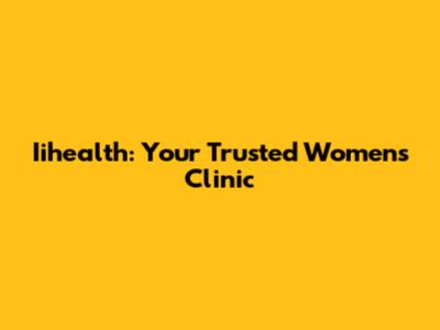 Iihealth: Your Trusted Women's Clinic