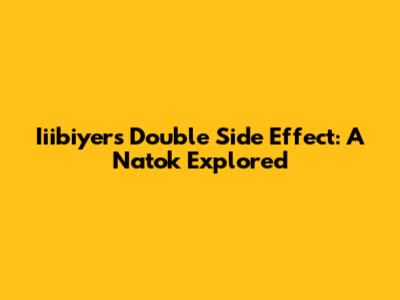 Iiibiyer's Double Side Effect: A Natok Explored