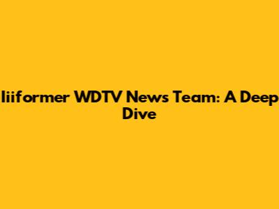 Iiiformer WDTV News Team: A Deep Dive
