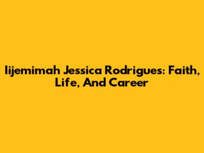 Iijemimah Jessica Rodrigues: Faith, Life, And Career