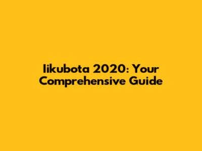 Iikubota 2020: Your Comprehensive Guide