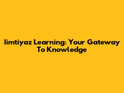 Iimtiyaz Learning: Your Gateway To Knowledge