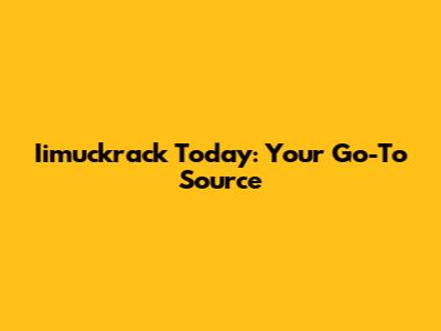 Iimuckrack Today: Your Go-To Source