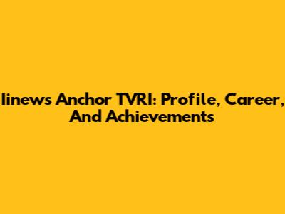 Iinews Anchor TVRI: Profile, Career, And Achievements