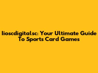 Iioscdigitalsc: Your Ultimate Guide To Sports Card Games