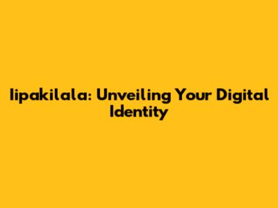 Iipakilala: Unveiling Your Digital Identity