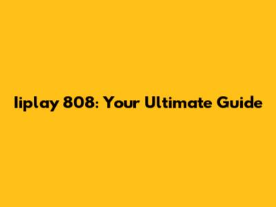 Iiplay 808: Your Ultimate Guide