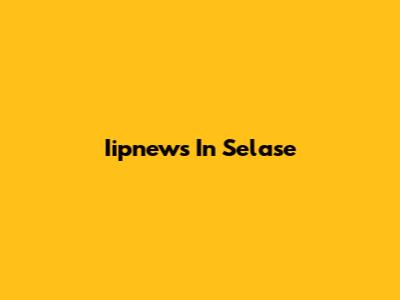 Iipnews In Selase