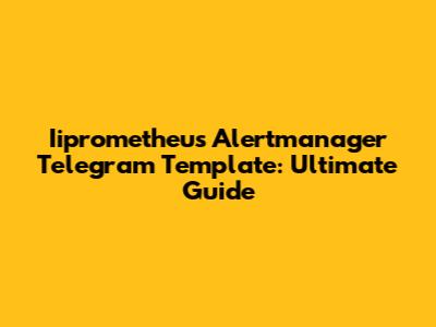 Iiprometheus Alertmanager Telegram Template: Ultimate Guide