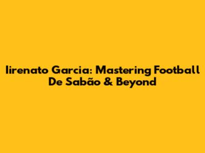 Iirenato Garcia: Mastering Football De Sabão & Beyond