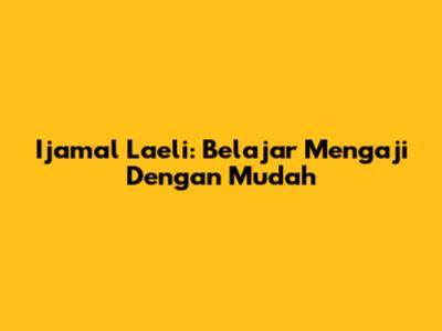 Ijamal Laeli: Belajar Mengaji Dengan Mudah