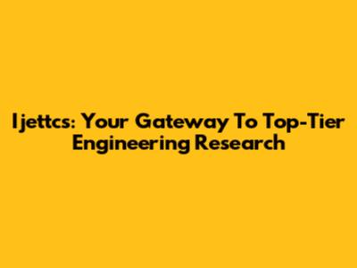 Ijettcs: Your Gateway To Top-Tier Engineering Research