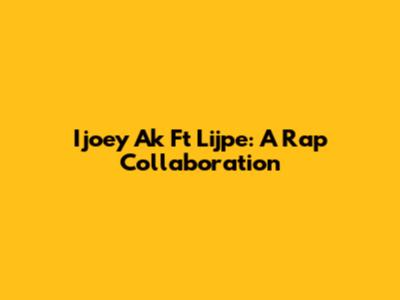 Ijoey Ak Ft Lijpe: A Rap Collaboration