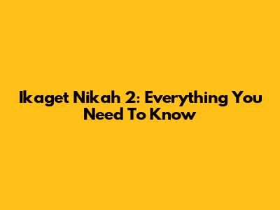 Ikaget Nikah 2: Everything You Need To Know