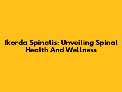 Ikorda Spinalis: Unveiling Spinal Health And Wellness