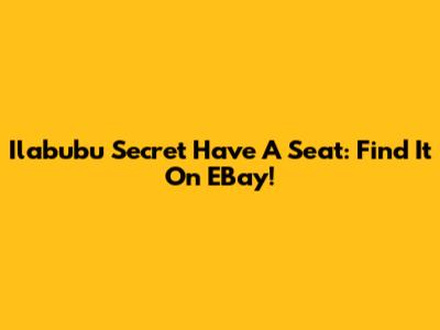 Ilabubu Secret Have A Seat: Find It On EBay!
