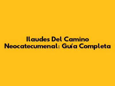 Ilaudes Del Camino Neocatecumenal: Guía Completa