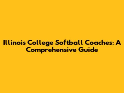 Illinois College Softball Coaches: A Comprehensive Guide