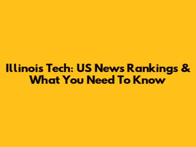 Illinois Tech: US News Rankings & What You Need To Know
