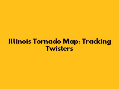Illinois Tornado Map: Tracking Twisters