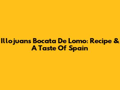 Illojuan's Bocata De Lomo: Recipe & A Taste Of Spain