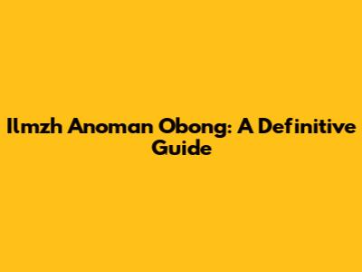 Ilmzh Anoman Obong: A Definitive Guide