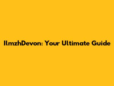 IlmzhDevon: Your Ultimate Guide