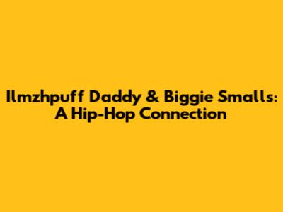 Ilmzhpuff Daddy & Biggie Smalls: A Hip-Hop Connection