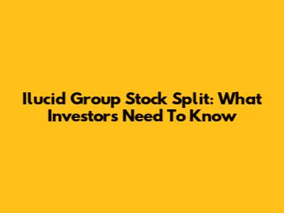 Ilucid Group Stock Split: What Investors Need To Know