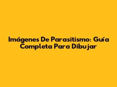 Imágenes De Parasitismo: Guía Completa Para Dibujar