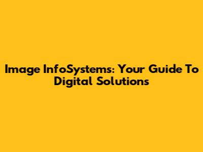 Image InfoSystems: Your Guide To Digital Solutions
