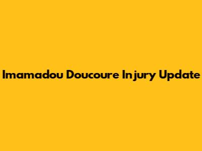 Imamadou Doucoure Injury Update