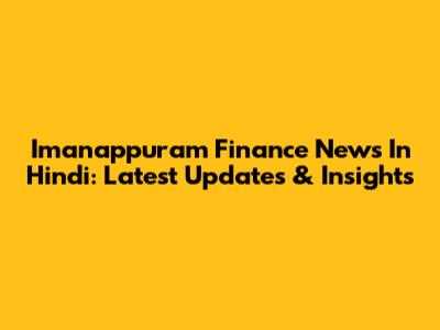 Imanappuram Finance News In Hindi: Latest Updates & Insights