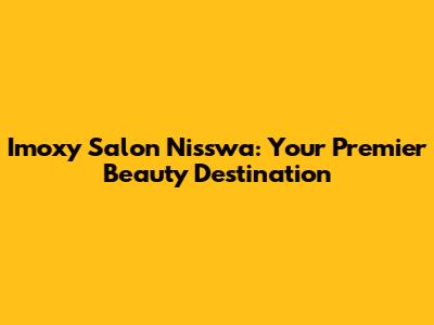 Imoxy Salon Nisswa: Your Premier Beauty Destination