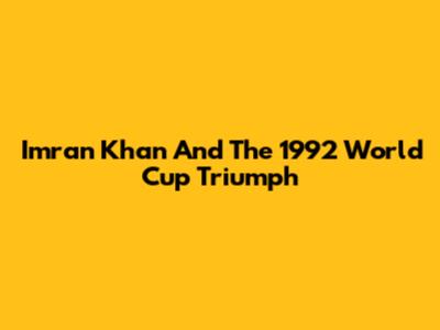 Imran Khan And The 1992 World Cup Triumph
