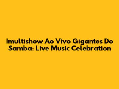 Imultishow Ao Vivo Gigantes Do Samba: Live Music Celebration