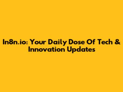 In8n.io: Your Daily Dose Of Tech & Innovation Updates