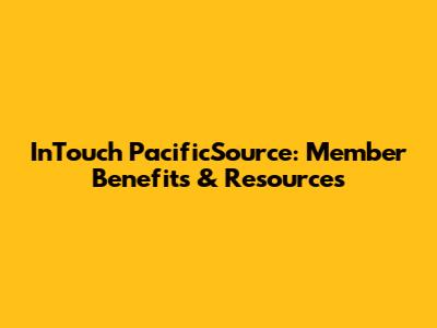 InTouch PacificSource: Member Benefits & Resources