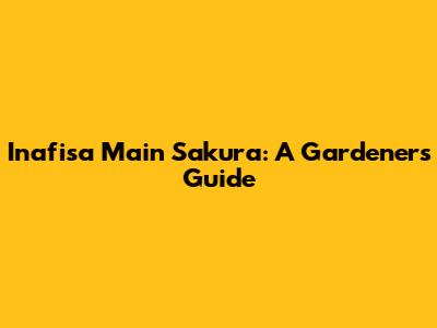 Inafisa Main Sakura: A Gardener's Guide