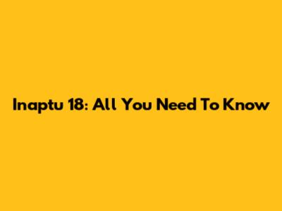 Inaptu 18: All You Need To Know