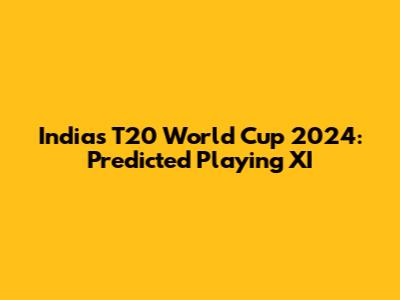 India's T20 World Cup 2024: Predicted Playing XI