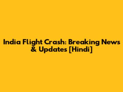 India Flight Crash: Breaking News & Updates [Hindi]