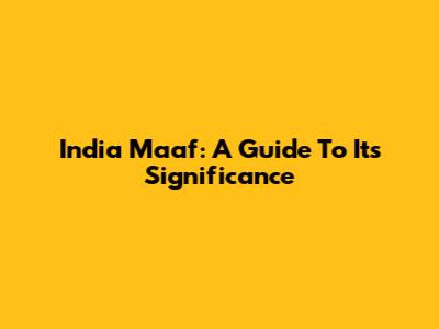 India Maaf: A Guide To Its Significance