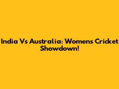 India Vs Australia: Women's Cricket Showdown!