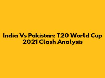 India Vs Pakistan: T20 World Cup 2021 Clash Analysis