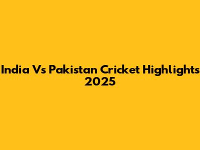 India Vs Pakistan Cricket Highlights 2025