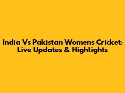 India Vs Pakistan Women's Cricket: Live Updates & Highlights